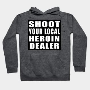 Shoot Your Local Heroin Dealer Hoodie